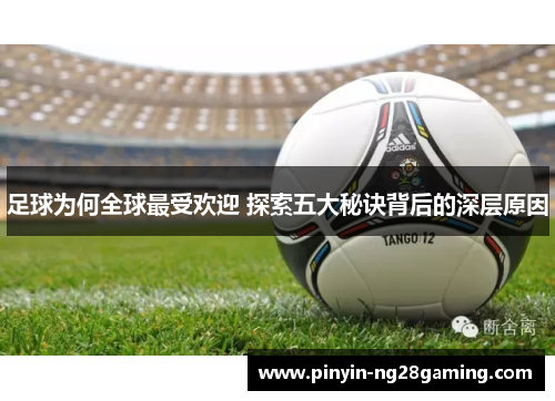 足球为何全球最受欢迎 探索五大秘诀背后的深层原因 足球为何全球最受欢迎 探索五大秘诀背后的深层原因