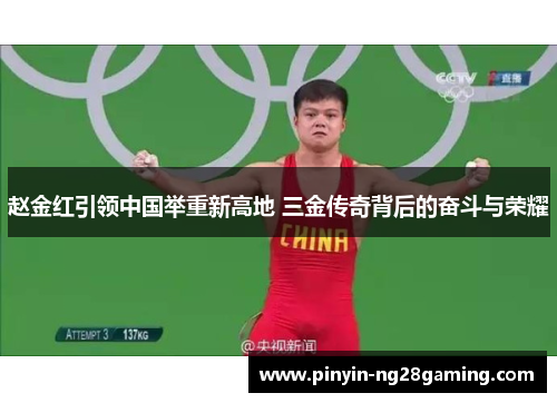 赵金红引领中国举重新高地 三金传奇背后的奋斗与荣耀