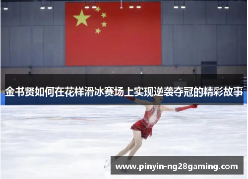 金书贤如何在花样滑冰赛场上实现逆袭夺冠的精彩故事
