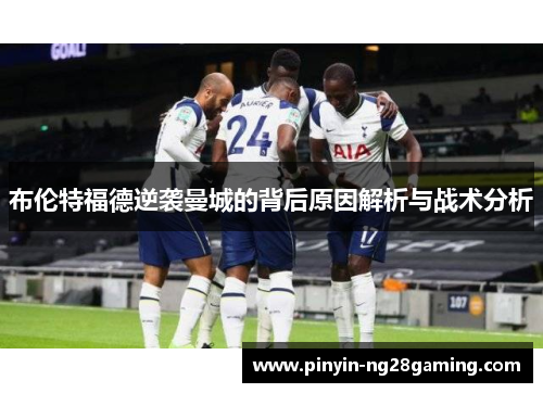 布伦特福德逆袭曼城的背后原因解析与战术分析