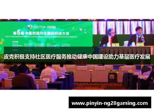皮克积极支持社区医疗服务推动健康中国建设助力基层医疗发展