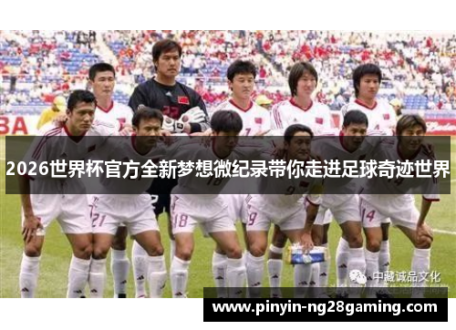 2026世界杯官方全新梦想微纪录带你走进足球奇迹世界 2026世界杯官方全新梦想微纪录带你走进足球奇迹世界